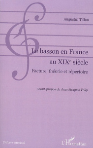 Le Basson en France au XIXe siècle. Facture, théorie et répertoire - Tiffou Augustin ; Velly Jean-Jacques