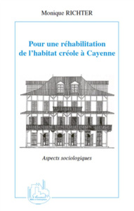 Pour une réhabilitation de l'habitat créole à Cayenne. Aspects sociologiques - Richter Monique