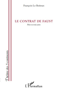 Le contrat de Faust. Pièce en trois actes - Le Boiteux francois