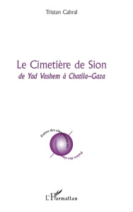 Le Cimétière de Sion. De Yad Vashem à Chatila-Gaza - Cabral Tristan