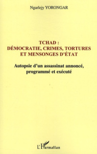 Tchad : démocratie, crimes, tortures et mensonges d'Etat. Autopsie d'un assassinat annoncé le 3 févr - Yorongar Ngarlejy ; Tedga Paul