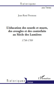 L'éducation des sourds et muets, des aveugles et des contrefaits au Siècle des Lumières. 1750-1789 - Presneau Jean-René