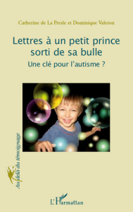 Lettres à un petit prince sorti de sa bulle. Une clé pour l'autisme ? - La Presle Catherine de ; Valeton Dominique