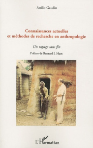 Connaissances actuelles et méthodes de recherche en anthropologie. Un voyage sans fin - Gaudio Attilio ; Huet Bernard J.
