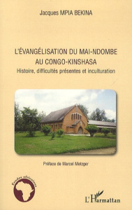L'évangélisation du Mai-Ndombe au Congo-Kinshasa. Histoire, difficultés présentes et inculturation - Mpia Bekina Jacques ; Metzger Marcel