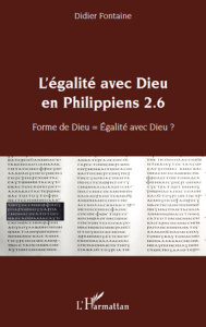 L'égalite avec Dieu en Philippiens 2.6. Forme de Dieu = Egalité avec Dieu ? - Fontaine Didier