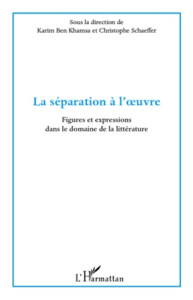 La séparation à l'oeuvre. Figures et expressions dans le domaine de la littérature - Ben Khamsa Karim ; Schaeffer Christophe