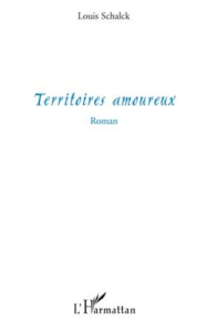 Territoires amoureux. Roman - Schalck Louis