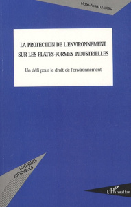 La protection de l'environnement sur les plates-formes industrielles. Un défi pour le droit de l'env - Gautier Marie-Axelle ; Beurier Jean-Pierre