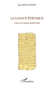 La langue Etrusque. Une nouvelle approche - Faucounau Jean