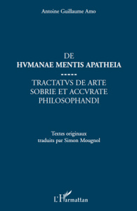 De humanae mentis apatheia. Tractatus de arte sobrie et accurate philosophandi - Amo Antoine Guillaume ; Mougnol Simon