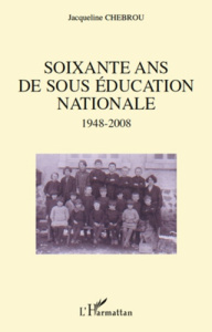 Soixante ans de sous éducation nationale 1948-2008 - Chebrou Jacqueline
