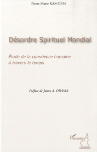 Désordre spirituel mondial. Etude de la conscience humaine à travers le temps - Kamdem Pierre Marie ; Obama James A.