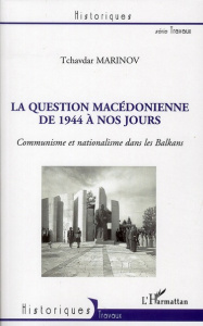 La question Macédonienne de 1944 à nos jours. Communisne et nationalisme dans les Balkans - Marinov Tchavdar