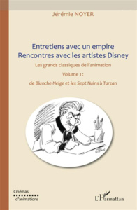 Entretiens avec un empire, rencontres avec les artistes Disney. Volume 1, de Blanche-Neige et les se - Noyer Jérémie