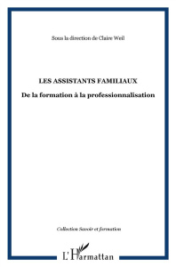 Les assistants familiaux. De la formation à la professionnalisation - Weil Claire