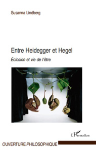 Entre Heidegger et Hegel. Eclosion et vie de l'être - Lindberg Susanna