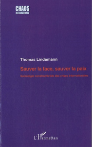 Sauver la face, sauver la paix. Sociologie constructive des crises internationales - Lindemann Thomas