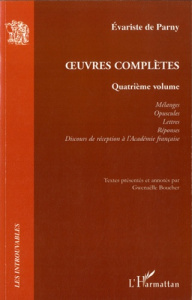 Oeuvres complètes. Volume 4, Mélanges, Opuscules ; Lettres ; Réponses ; Discours de réception à l'Ac - Parny Evariste de ; Boucher Gwenaëlle