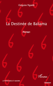La Destinée de Baliama. Roman - Nguédi Grégoire