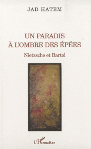 Un paradis à l'ombre des épées. Nietzsche et Bartol - Hatem Jad