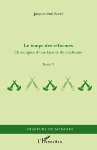 Chroniques d'une faculté de médecine. Tome 5, Le temps des réformes - Borel Jacques-Paul