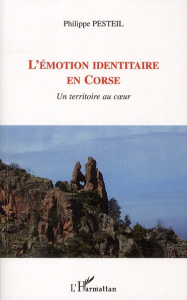 L'émotion identitaire en Corse. Un territoire au coeur - Pesteil Philippe