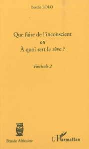 Que faire de l'inconscient ou à quoi sert le rêve ? Fasicule 2 - Lolo Berthe