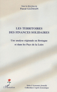 Les territoires des finances solidaires. Une analyse régionale en Bretagne et dans les Pays de la Lo - Glémain Pascal ; Pihet Christian