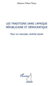 Les traditions dans l'Afrique républicaine et démocratique. Pour un nouveau contrat social - Ndam Njoya Adamou