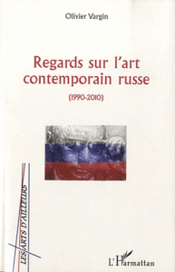 Regards sur l'art contemporain russe ( 1990-2010° - Vargin Olivier