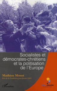 Socialistes et démocrates-chrétiens et la politisation de l'Europe - Monot Mathieu ; Bussière Eric