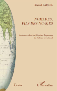 Nomades, fils des nuages. Aventures chez les Réguibat Leguacem du Sahara occidental - Laugel Marcel