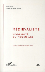 Itinéraires, littérature, textes, cultures N° 3/2010 : Médiévalisme. Modernité du Moyen Age - Ferré Vincent