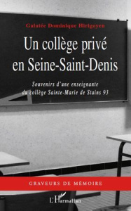 Un collège privé en Seine-Saint-Denis. Souvenirs d'une enseignante au collège Sainte-Marie de Stains - Hirigoyen Galatée Dominique