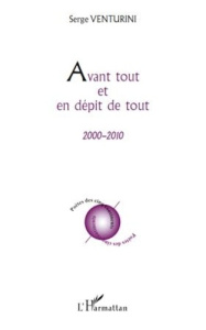 Avant tout et en dépit de tout. 2000 - 2010 - Venturini Serge