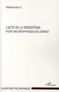 L'acte de la perception. Pour une métaphysique de l'espace - Kalla Karim Stéphane