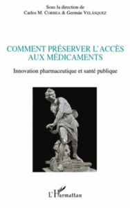 Comment préserver l'accès aux médicaments. Innovation pharmaceutique et santé publique - Correa Carlos M. ; Velasquez German