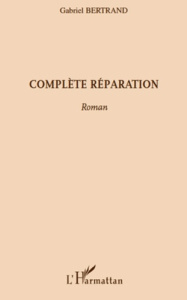 Complète réparation. Roman - Bertrand Gabriel