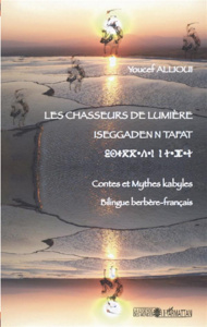 Les chasseurs de lumiere. Contes et mythes kabyles, édition bilingue berbère-français - Allioui Youcef