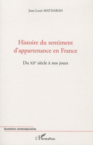 HISTOIRE DU SENTIMENT D'APPARTENANCE EN FRANCE - DU XIIE SIECLE A NOS JOURS - MATHARAN JEAN-LOUIS