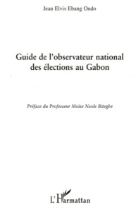 Guide de l'observateur national des élections au Gabon - Ebang Ondo Jean Elvis ; Nsole Biteghe Moïse