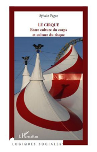 Le cirque. Entre culture du corps et culture du risque - Fagot Sylvain