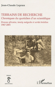 Terrains de recherche chroniques du quotidien d'un scientifique. Brousse africaine, tanety malgache - Leprun Jean-Claude