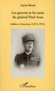 Les guerres et les mots du général Paul Azan. Soldat et historien (1874-1951) - Bowd Gavin