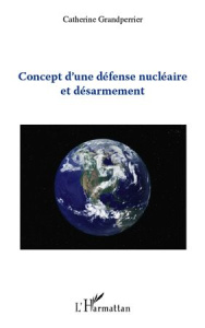 Concept d'une défense nucléaire et désarmement - Grandperrier Catherine