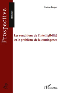 Les conditions de l'intelligibilité et le problème de la contingence - Berger Gaston ; Durance Philippe ; Monseu Nicolas