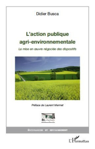 L'action publique agri-environnementale. La mise en oeuvre négociée des dispositifs - Busca Didier ; Mermet Laurent