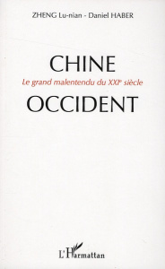 Chine-Occident . Le grand malentendu du XXIe siècle - Zheng Lu-Nian ; Haber Daniel