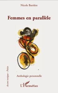 Femmes en parallèle. Anthologie personnelle - Barrière Nicole